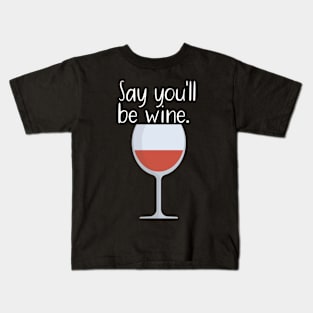 Say you'll be wine Kids T-Shirt